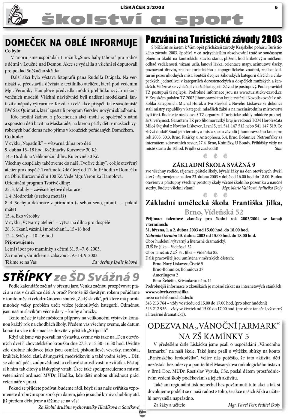 Na vernisáži se představila děvčata z textilního ateliéru, která pod vedením Mgr. Veroniky Hamplové předvedla módní přehlídku svých nekonvenčních modelů.