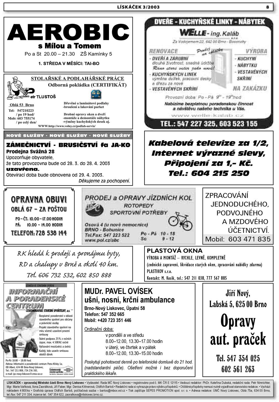 : 604 215 250 Opravna obuvi Oblá 67 za poštou Po Čt: 10.00 17.00 hodin Pá: 10.00 14.00 hodin Tele