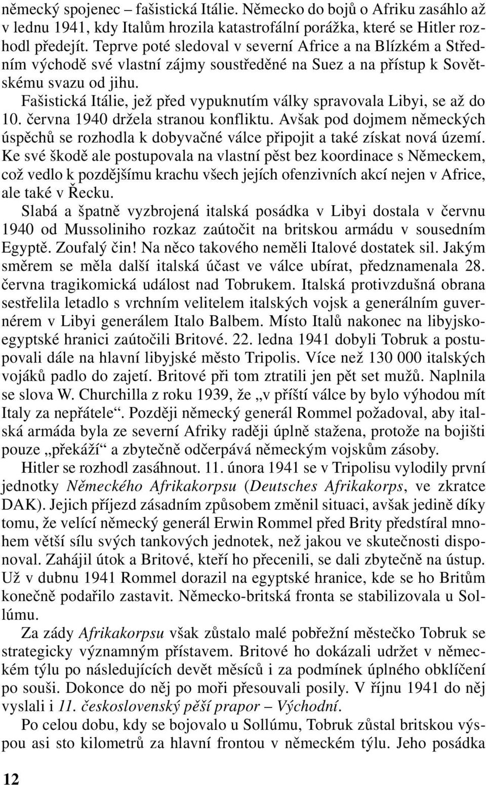 Fašistická Itálie, jež před vypuknutím války spravovala Libyi, se až do 10. června 1940 držela stranou konfliktu.