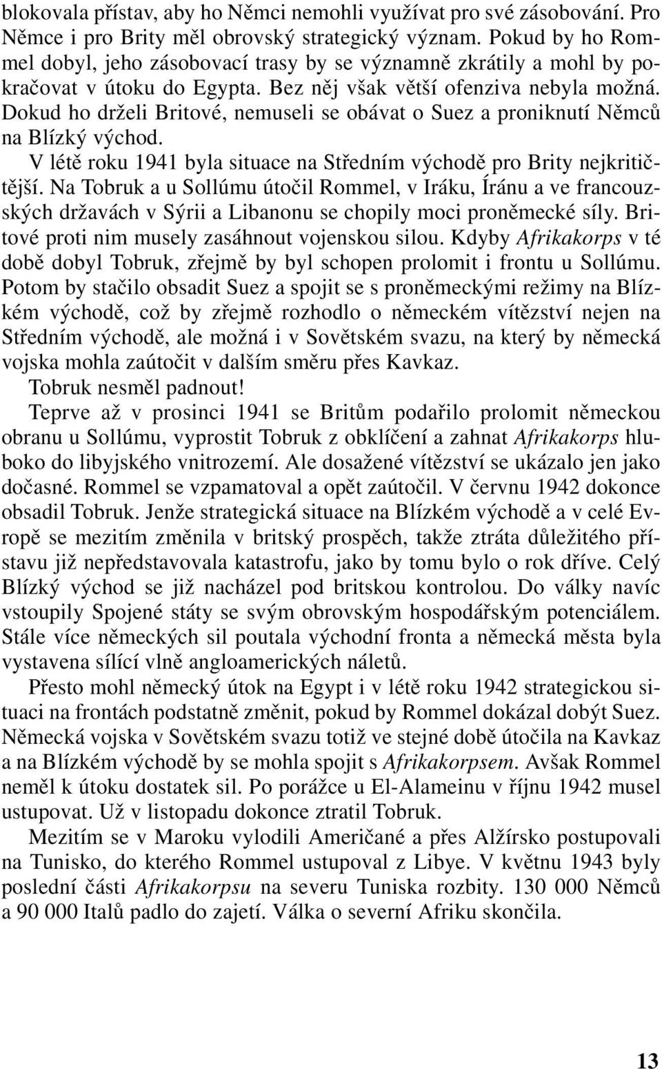 Dokud ho drželi Britové, nemuseli se obávat o Suez a proniknutí Němců na Blízký východ. V létě roku 1941 byla situace na Středním východě pro Brity nejkritičtější.