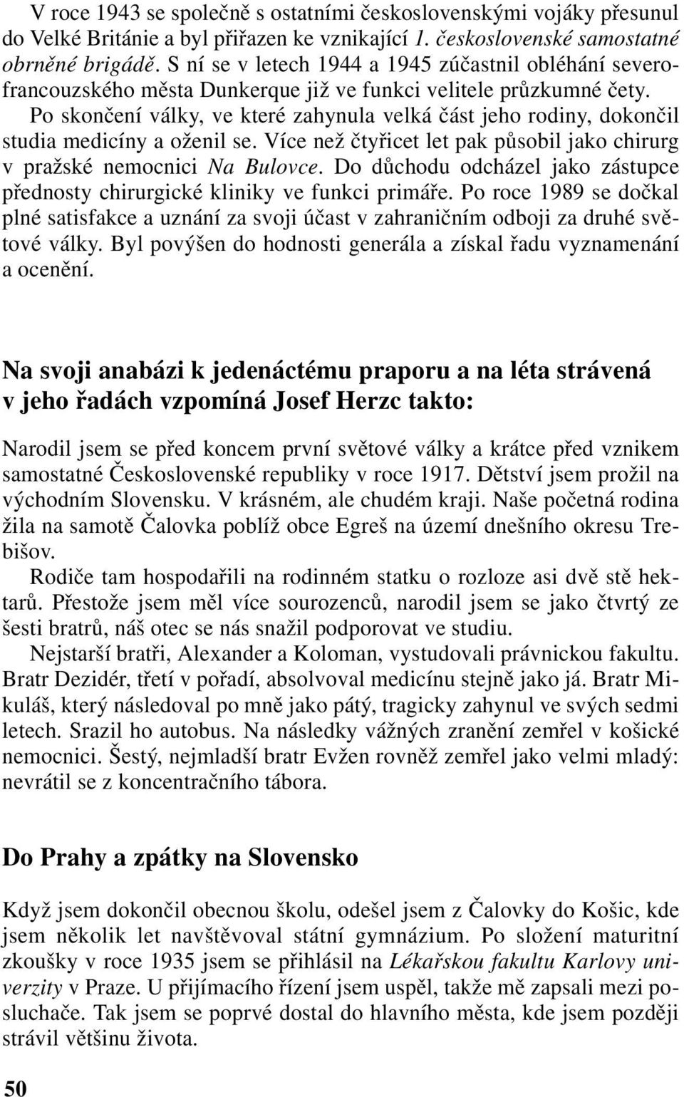 Po skončení války, ve které zahynula velká část jeho rodiny, dokončil studia medicíny a oženil se. Více než čtyřicet let pak působil jako chirurg v pražské nemocnici Na Bulovce.