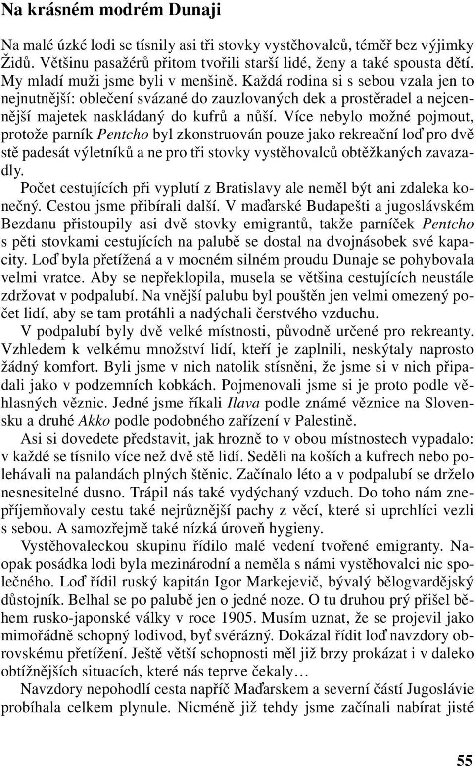 Více nebylo možné pojmout, protože parník Pentcho byl zkonstruován pouze jako rekreační lo pro dvě stě padesát výletníků a ne pro tři stovky vystěhovalců obtěžkaných zavazadly.