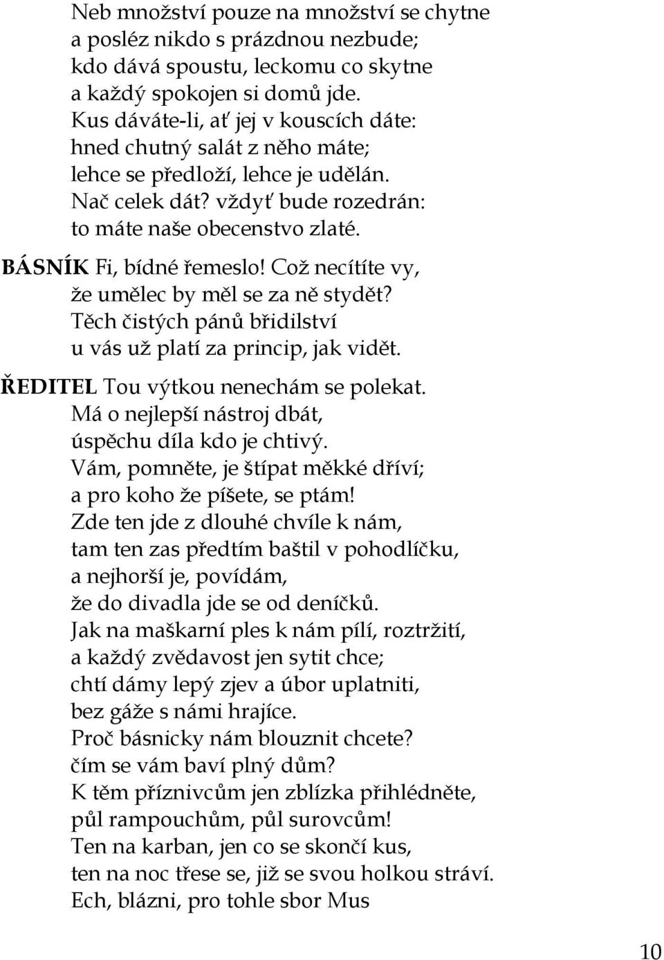 Což necítíte vy, že umělec by měl se za ně stydět? Těch čistých pánů břidilství u vás už platí za princip, jak vidět. ŘEDITEL Tou výtkou nenechám se polekat.