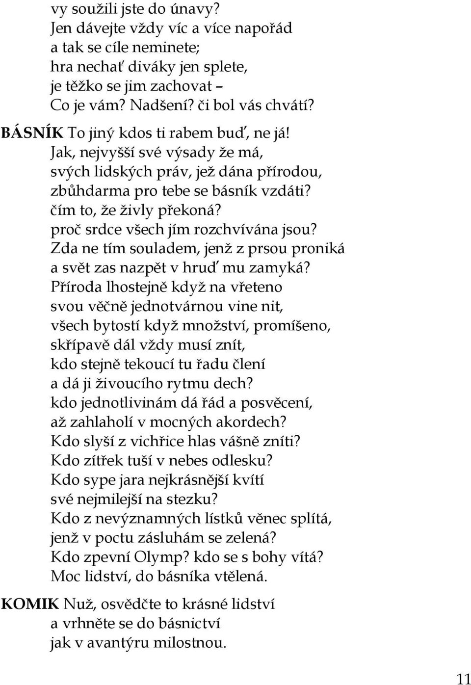 proč srdce všech jím rozchvívána jsou? Zda ne tím souladem, jenž z prsou proniká a svět zas nazpět v hruď mu zamyká?