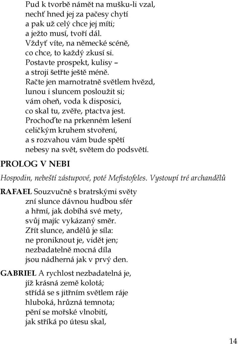 Prochoďte na prkenném lešení celičkým kruhem stvoření, a s rozvahou vám bude spětí nebesy na svět, světem do podsvětí. PROLOG V NEBI Hospodin, nebeští zástupové, poté Mefistofeles.