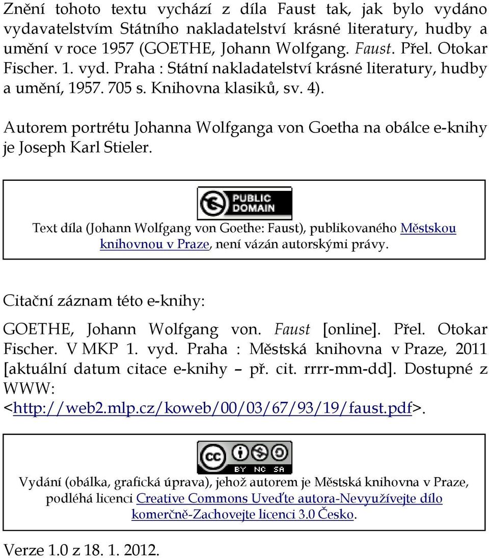 Text díla (Johann Wolfgang von Goethe: Faust), publikovaného Městskou knihovnou v Praze, není vázán autorskými právy. Citační záznam této e-knihy: GOETHE, Johann Wolfgang von. Faust [online]. Přel.