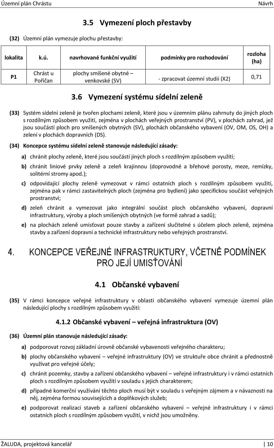 6 Vymezení systému sídelní zeleně (33) Systém sídelní zeleně je tvořen plochami zeleně, které jsou v územním plánu zahrnuty do jiných ploch s rozdílným způsobem využití, zejména v plochách veřejných