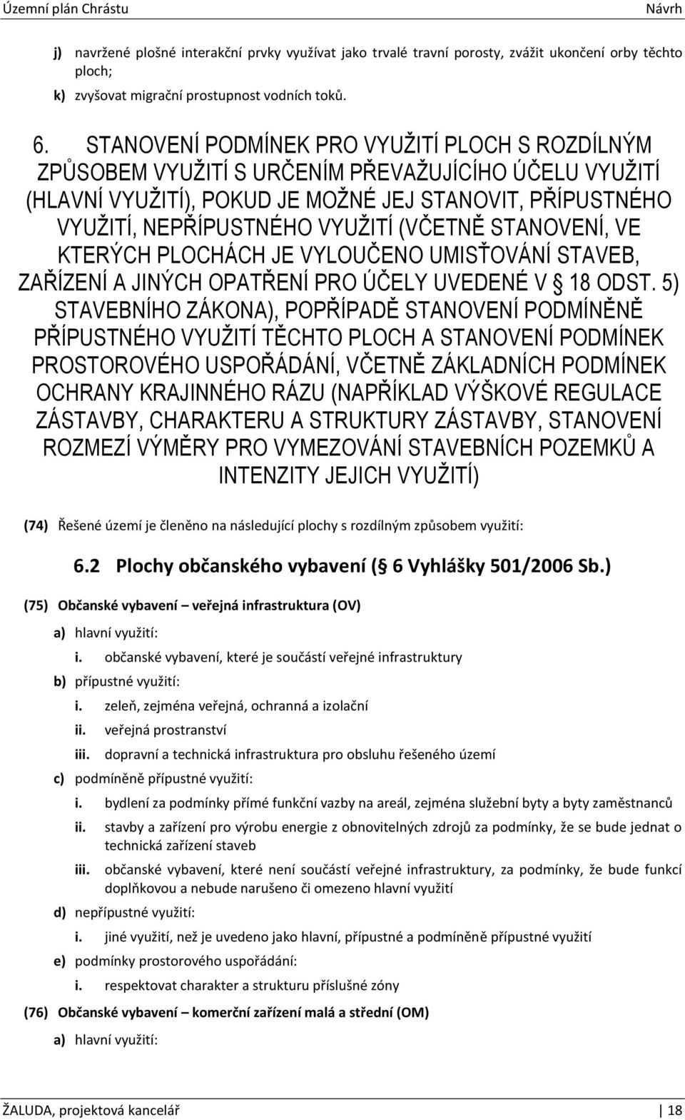 (VČETNĚ STANOVENÍ, VE KTERÝCH PLOCHÁCH JE VYLOUČENO UMISŤOVÁNÍ STAVEB, ZAŘÍZENÍ A JINÝCH OPATŘENÍ PRO ÚČELY UVEDENÉ V 18 ODST.