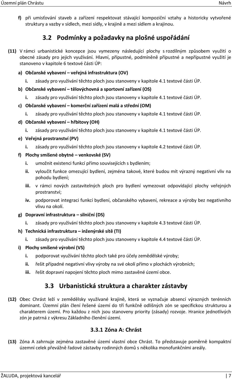 Hlavní, přípustné, podmíněně přípustné a nepřípustné využití je stanoveno v kapitole 6 textové části ÚP: a) Občanské vybavení veřejná infrastruktura (OV) i.