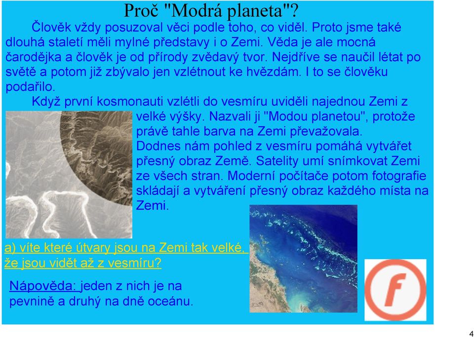 Nazvali ji "Modou planetou", protože právě tahle barva na Zemi převažovala. Dodnes nám pohled z vesmíru pomáhá vytvářet přesný obraz Země. Satelity umí snímkovat Zemi ze všech stran.