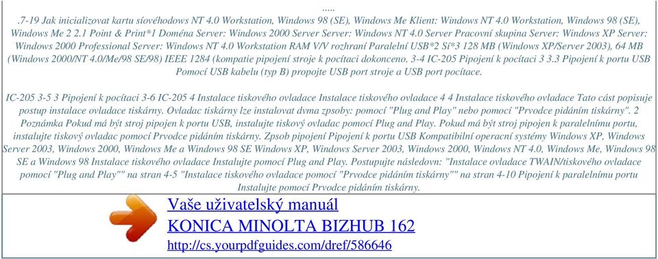 0 Workstation RAM V/V rozhraní Paralelní USB*2 Sí*3 128 MB (Windows XP/Server 2003), 64 MB (Windows 2000/NT 4.0/Me/98 SE/98) IEEE 1284 (kompatie pipojení stroje k pocítaci dokonceno.
