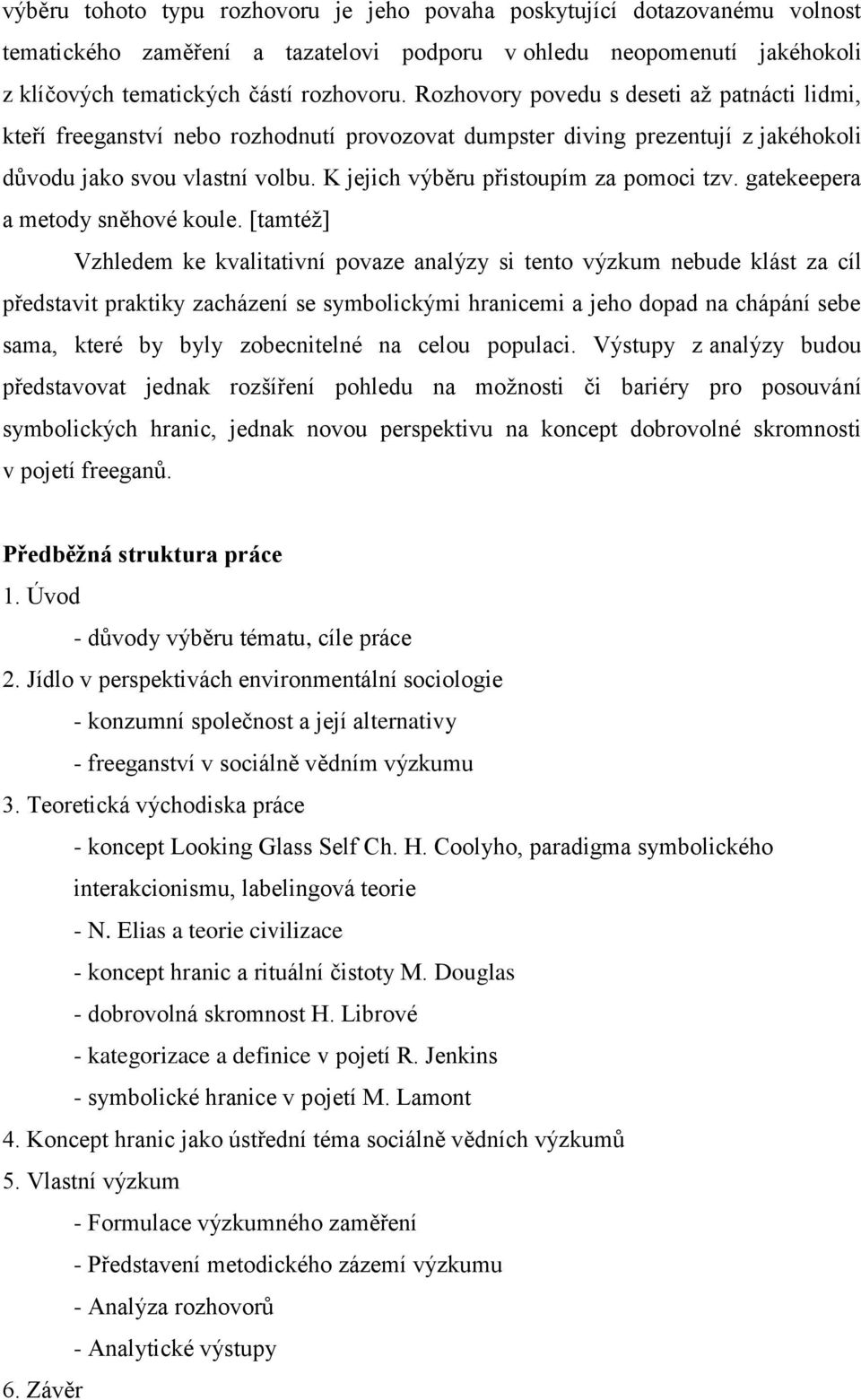 K jejich výběru přistoupím za pomoci tzv. gatekeepera a metody sněhové koule.