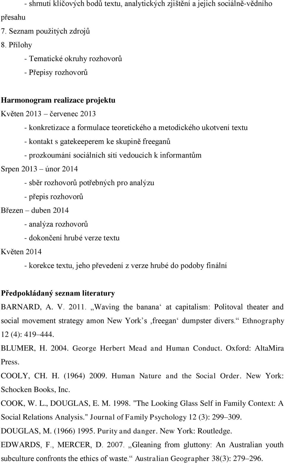 gatekeeperem ke skupině freeganů - prozkoumání sociálních sítí vedoucích k informantům Srpen 2013 únor 2014 - sběr rozhovorů potřebných pro analýzu - přepis rozhovorů Březen duben 2014 - analýza