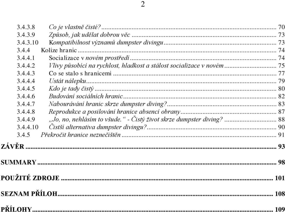 .. 82 3.4.4.7 Nabourávání hranic skrze dumpster diving?... 83 3.4.4.8 Reprodukce a posilování hranice absencí obrany... 87 3.4.4.9 Jo, no, nehlásím to všude. - Čistý život skrze dumpster diving?... 88 3.