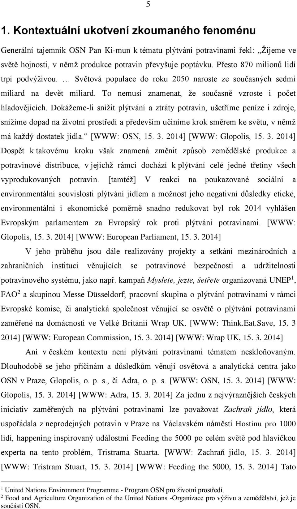 Dokážeme-li snížit plýtvání a ztráty potravin, ušetříme peníze i zdroje, snížíme dopad na životní prostředí a především učiníme krok směrem ke světu, v němž má každý dostatek jídla. [WWW: OSN, 15. 3.