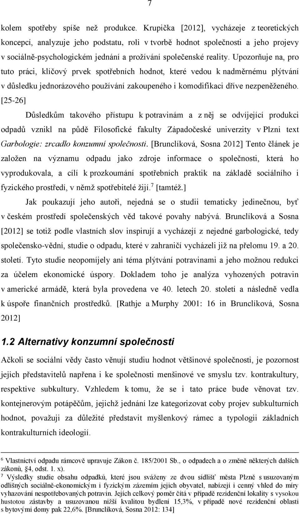 Upozorňuje na, pro tuto práci, klíčový prvek spotřebních hodnot, které vedou k nadměrnému plýtvání v důsledku jednorázového používání zakoupeného i komodifikaci dříve nezpeněženého.