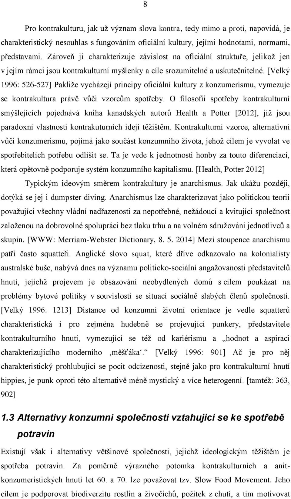 [Velký 1996: 526-527] Pakliže vycházejí principy oficiální kultury z konzumerismu, vymezuje se kontrakultura právě vůči vzorcům spotřeby.