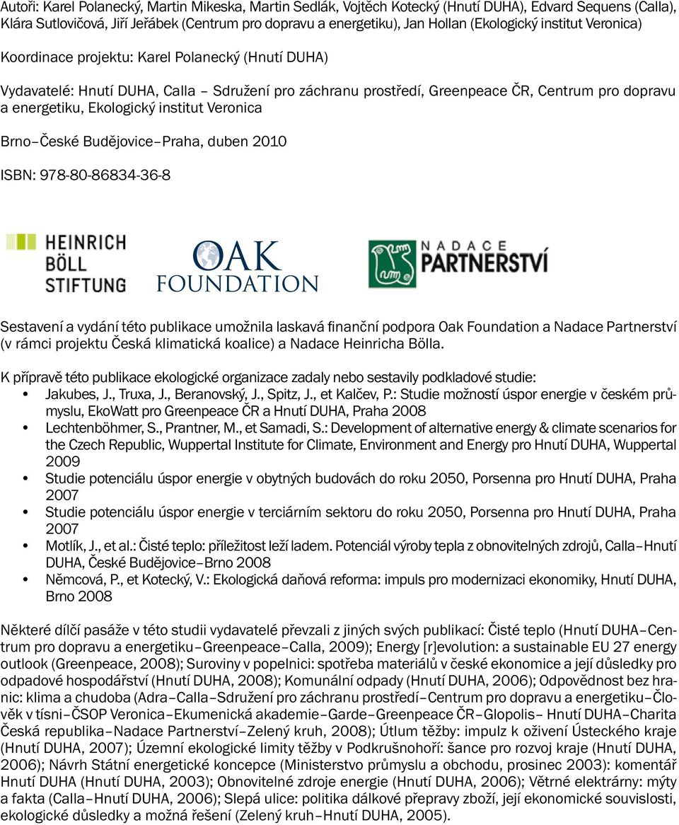 Ekologický institut Veronica Brno České Budějovice Praha, duben 2010 ISBN: 978-80-86834-36-8 Sestavení a vydání této publikace umožnila laskavá finanční podpora Oak Foundation a Nadace Partnerství (v