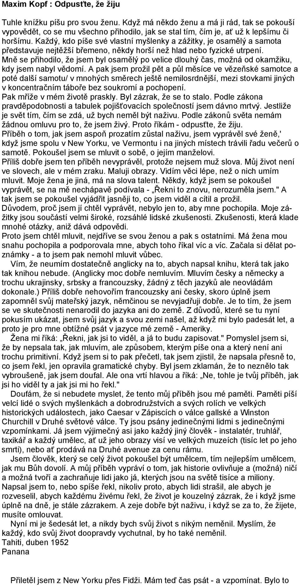 Každý, kdo píše své vlastní myšlenky a zážitky, je osamělý a samota představuje nejtěžší břemeno, někdy horší než hlad nebo fyzické utrpení.