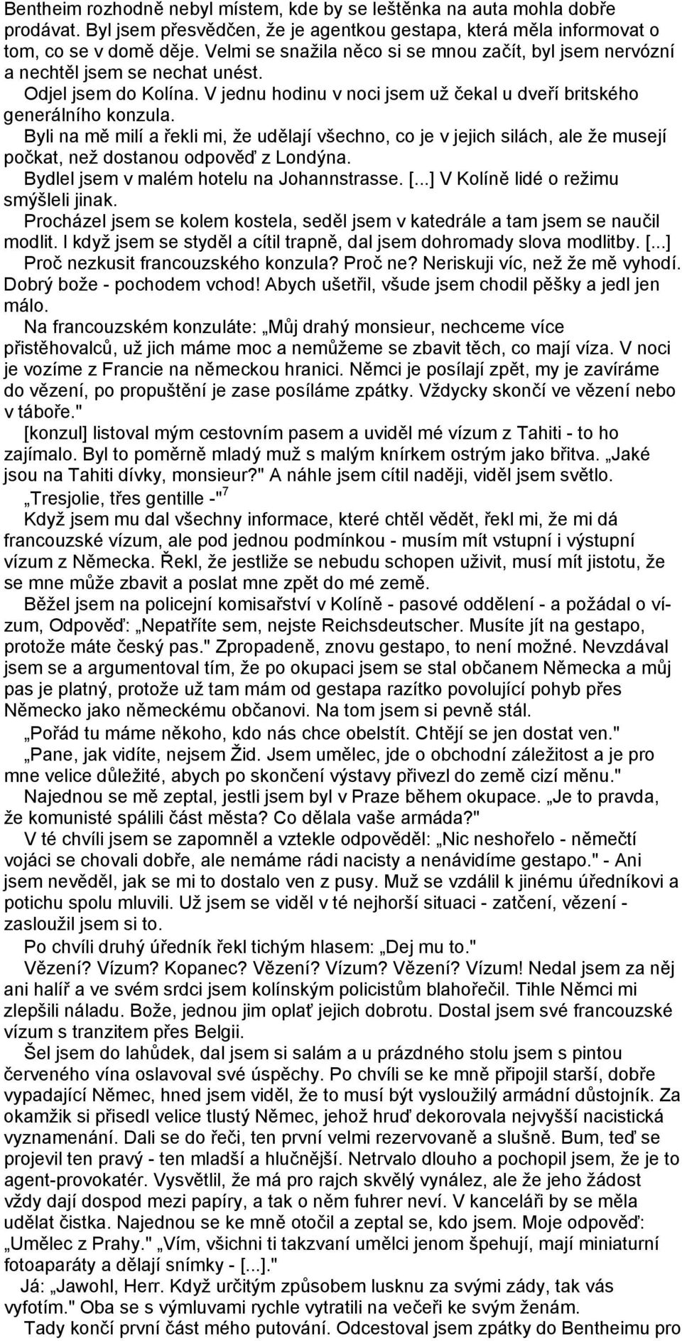 Byli na mě milí a řekli mi, že udělají všechno, co je v jejich silách, ale že musejí počkat, než dostanou odpověď z Londýna. Bydlel jsem v malém hotelu na Johannstrasse. [.