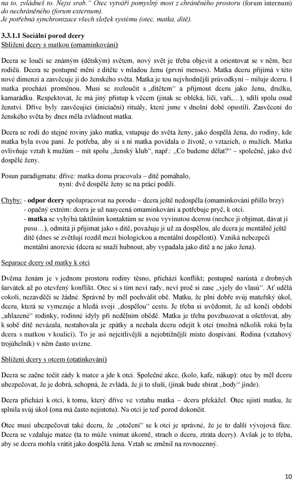 Dcera se postupně mění z dítěte v mladou ženu (první menses). Matka dceru přijímá v této nové dimenzi a zasvěcuje ji do ženského světa. Matka je tou nejvhodnější průvodkyní miluje dceru.