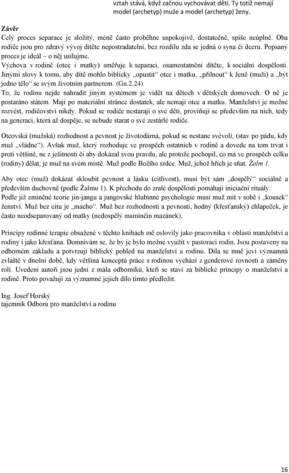 Popsaný proces je ideál o něj usilujme. Výchova v rodině (otce i matky) směřuje k separaci, osamostatnění dítěte, k sociální dospělosti.