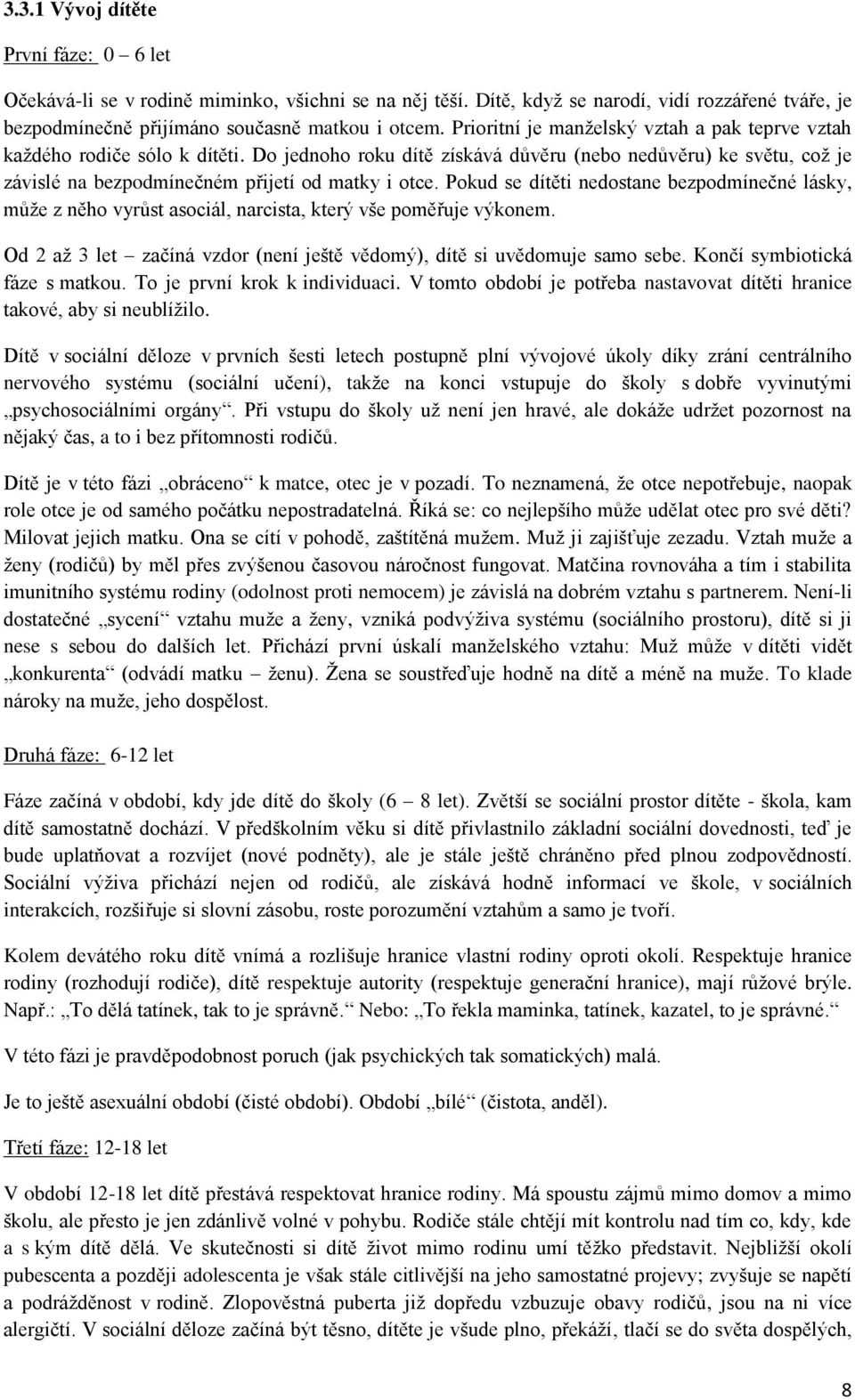 Pokud se dítěti nedostane bezpodmínečné lásky, může z něho vyrůst asociál, narcista, který vše poměřuje výkonem. Od 2 až 3 let začíná vzdor (není ještě vědomý), dítě si uvědomuje samo sebe.