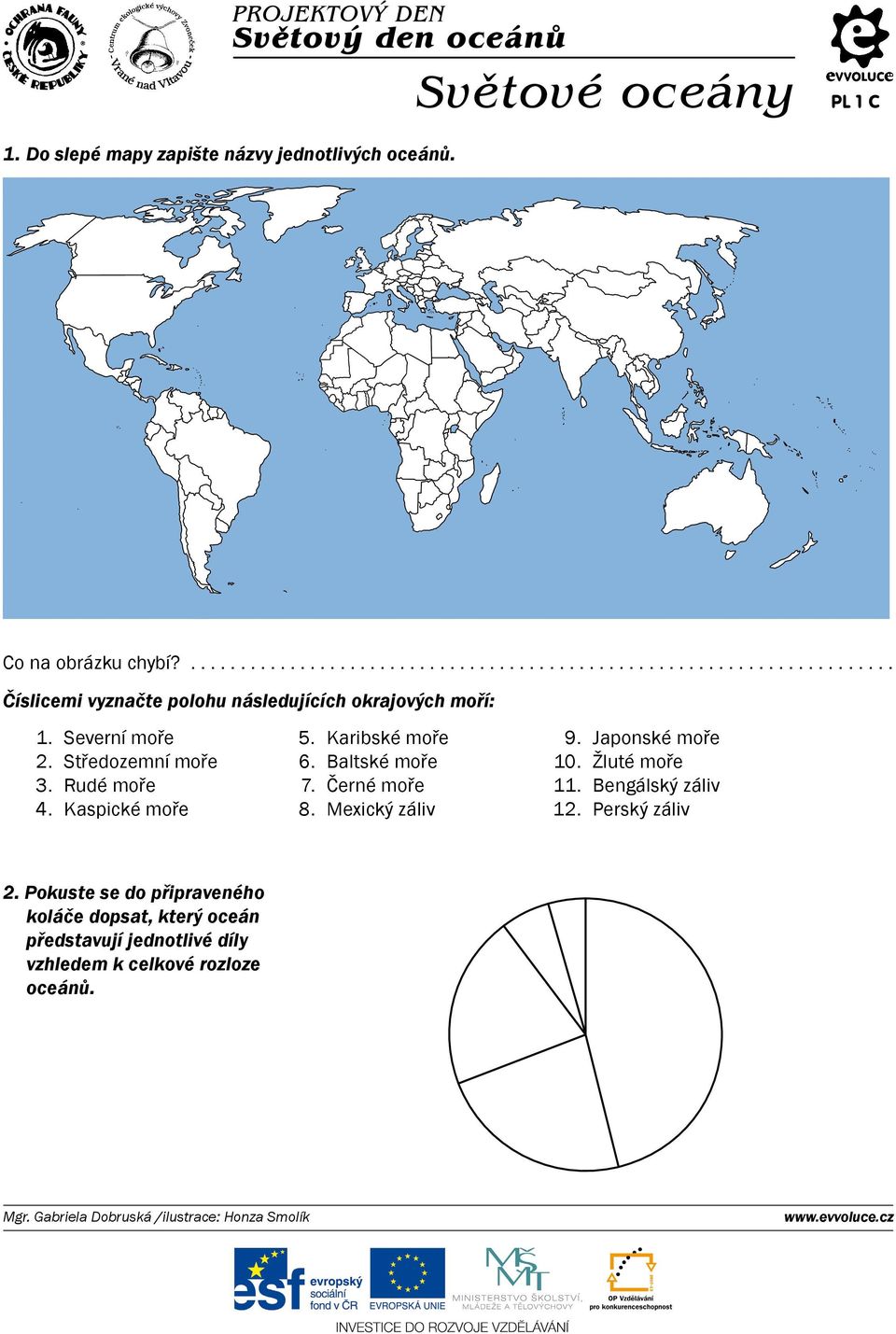 Severní moře Středozemní moře Rudé moře Kaspické moře 5. 6. 7. 8. Karibské moře Baltské moře Černé moře Mexický záliv 9. Japonské moře 10. Žluté moře 11.