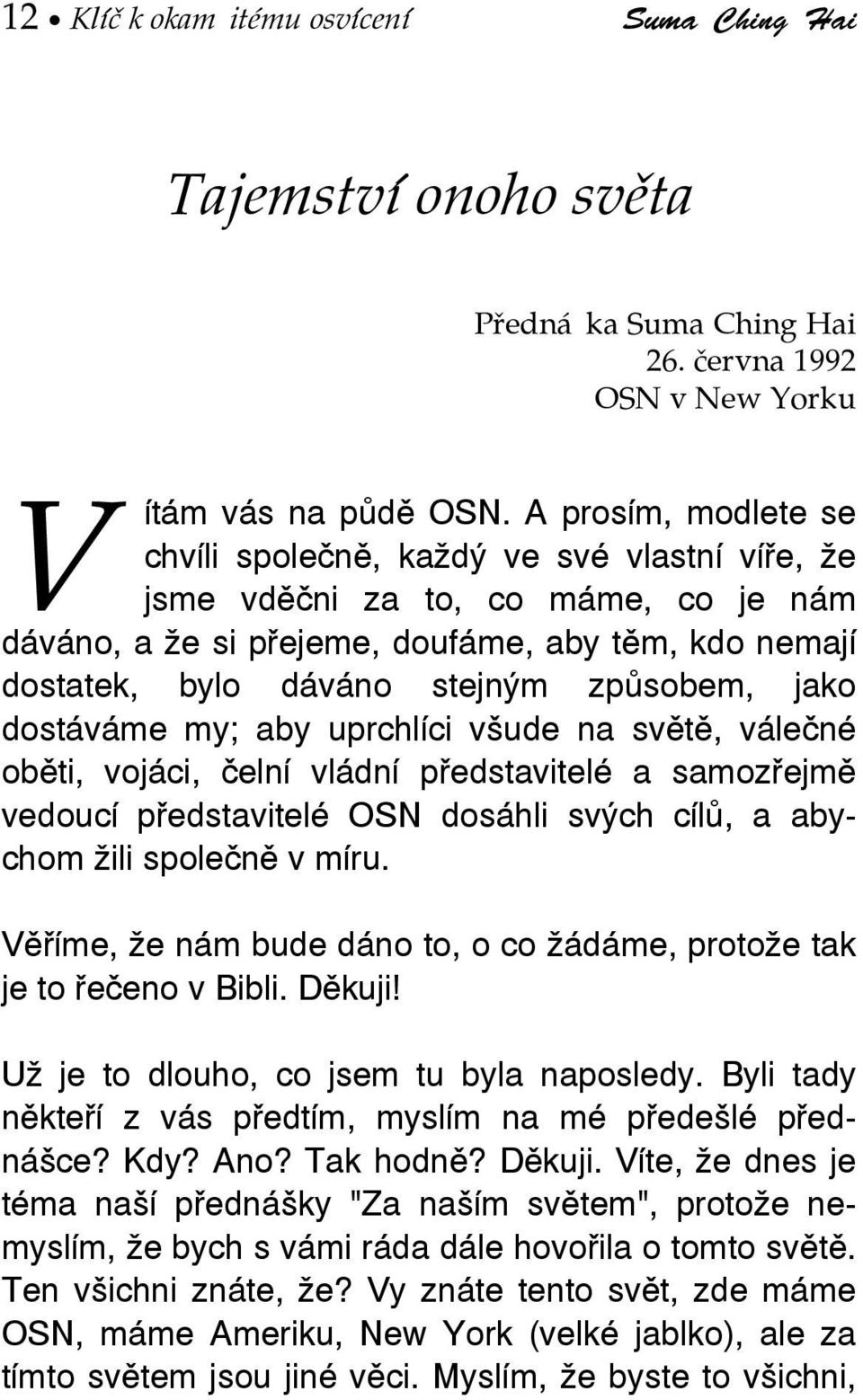 jako dostáváme my; aby uprchlíci všude na světě, válečné oběti, vojáci, čelní vládní představitelé a samozřejmě vedoucí představitelé OSN dosáhli svých cílů, a abychom žili společně v míru.