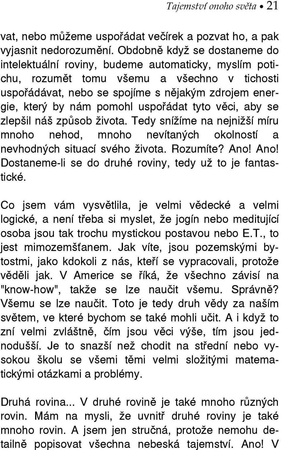 pomohl uspořádat tyto věci, aby se zlepšil náš způsob života. Tedy snížíme na nejnižší míru mnoho nehod, mnoho nevítaných okolností a nevhodných situací svého života. Rozumíte? Ano!