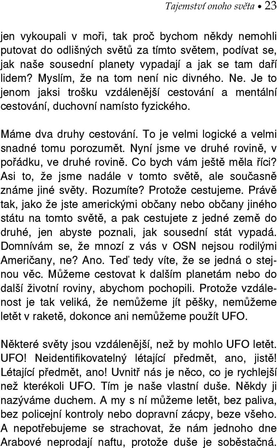 To je velmi logické a velmi snadné tomu porozumět. Nyní jsme ve druhé rovině, v pořádku, ve druhé rovině. Co bych vám ještě měla říci?