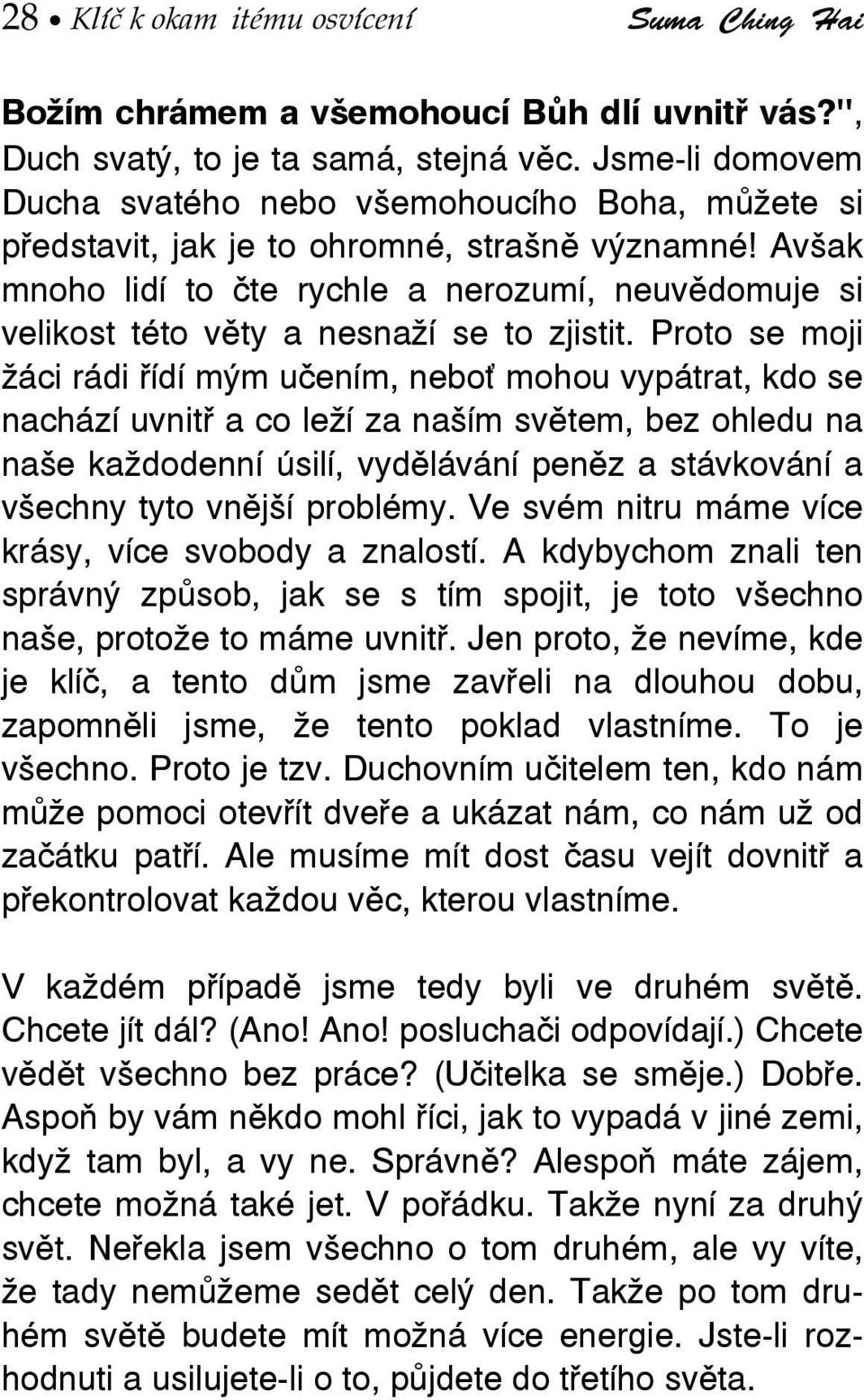 Avšak mnoho lidí to čte rychle a nerozumí, neuvědomuje si velikost této věty a nesnaží se to zjistit.