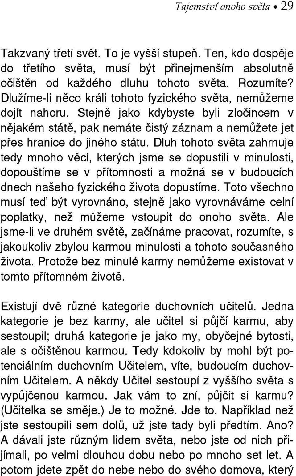 Dluh tohoto světa zahrnuje tedy mnoho věcí, kterých jsme se dopustili v minulosti, dopouštíme se v přítomnosti a možná se v budoucích dnech našeho fyzického života dopustíme.