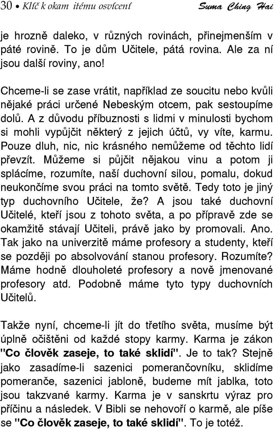 A z důvodu příbuznosti s lidmi v minulosti bychom si mohli vypůjčit některý z jejich účtů, vy víte, karmu. Pouze dluh, nic, nic krásného nemůžeme od těchto lidí převzít.