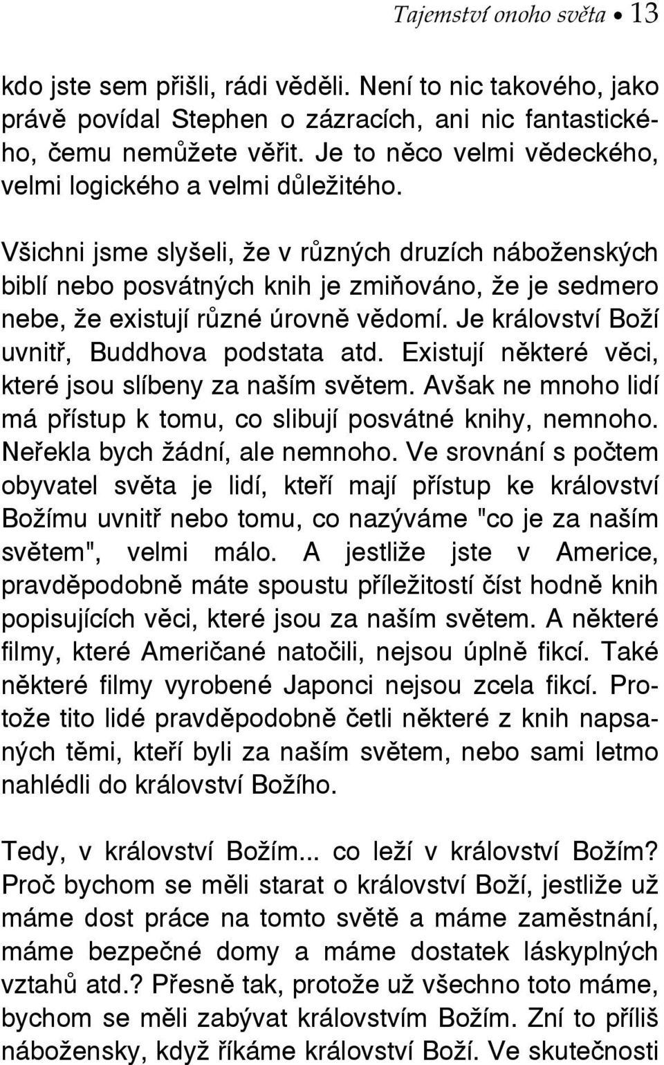 Všichni jsme slyšeli, že v různých druzích náboženských biblí nebo posvátných knih je zmiňováno, že je sedmero nebe, že existují různé úrovně vědomí. Je království Boží uvnitř, Buddhova podstata atd.