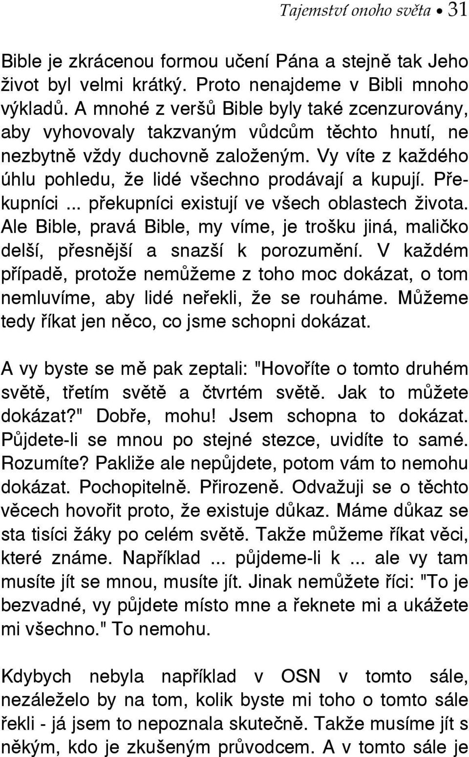 Překupníci... překupníci existují ve všech oblastech života. Ale Bible, pravá Bible, my víme, je trošku jiná, maličko delší, přesnější a snazší k porozumění.