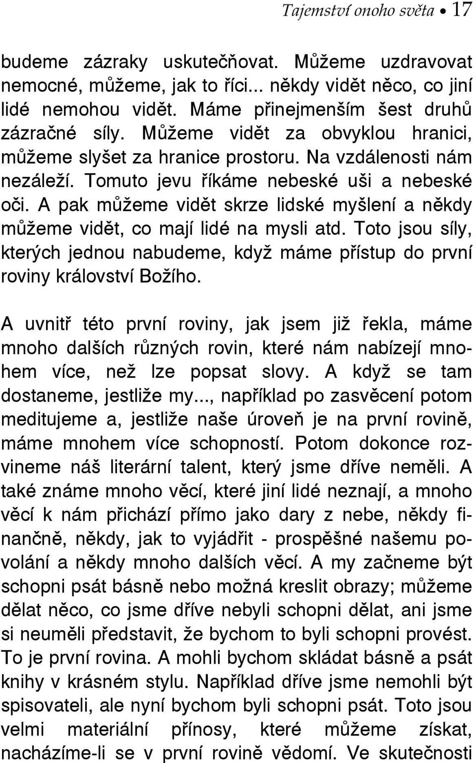 A pak můžeme vidět skrze lidské myšlení a někdy můžeme vidět, co mají lidé na mysli atd. Toto jsou síly, kterých jednou nabudeme, když máme přístup do první roviny království Božího.