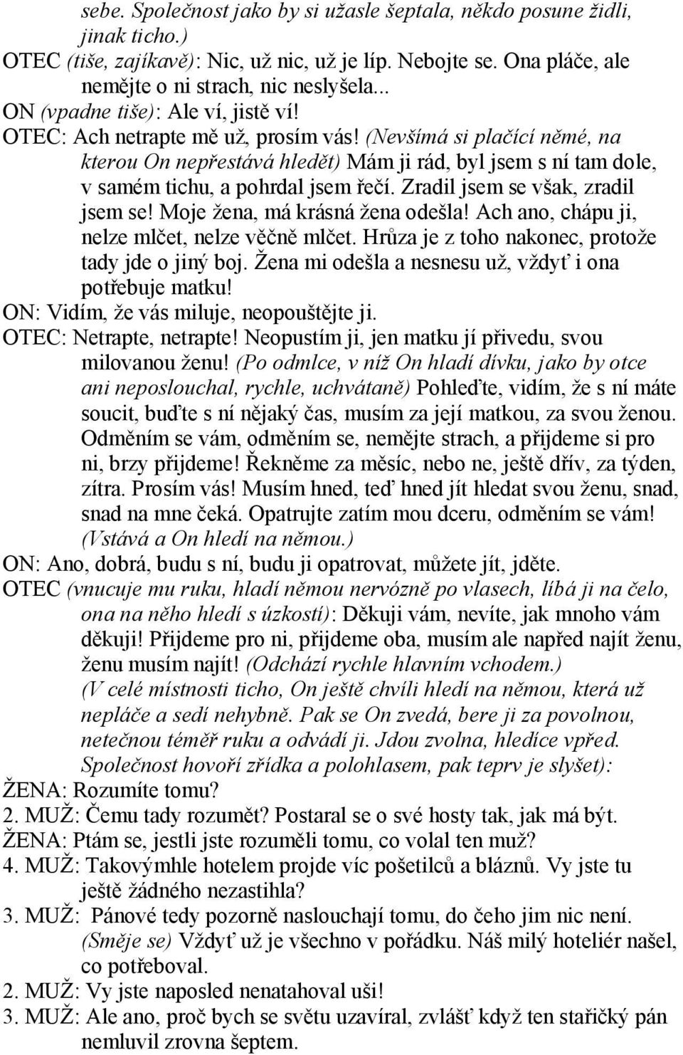 (Nevšímá si plačící němé, na kterou On nepřestává hledět) Mám ji rád, byl jsem s ní tam dole, v samém tichu, a pohrdal jsem řečí. Zradil jsem se však, zradil jsem se! Moje žena, má krásná žena odešla!