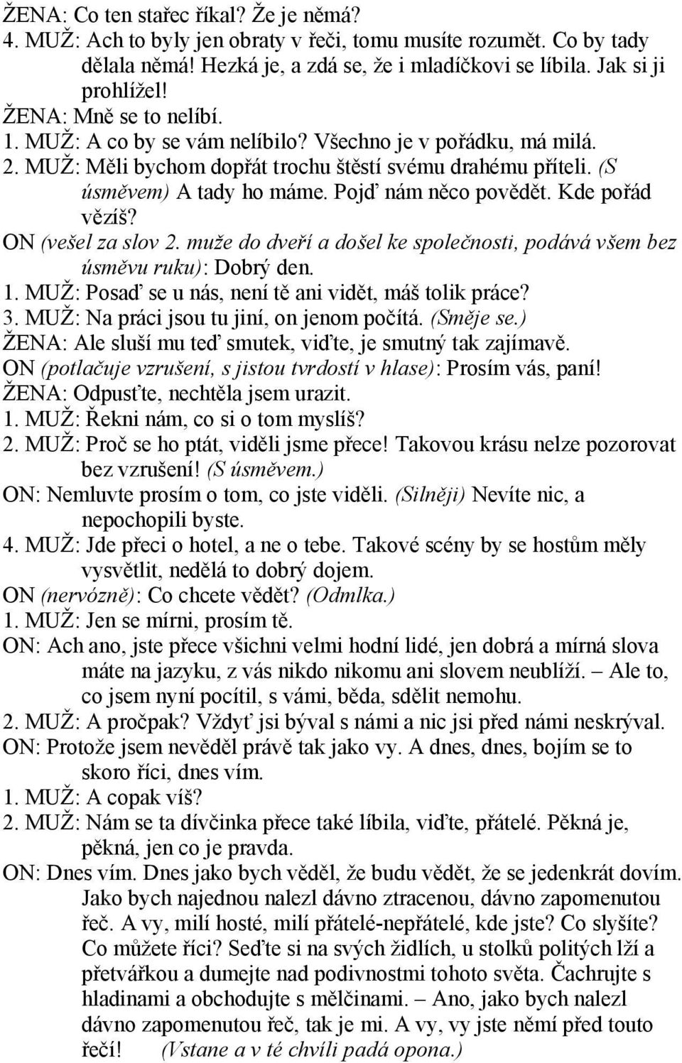 Pojď nám něco povědět. Kde pořád vězíš? ON (vešel za slov 2. muže do dveří a došel ke společnosti, podává všem bez úsměvu ruku): Dobrý den. 1. MUŽ: Posaď se u nás, není tě ani vidět, máš tolik práce?