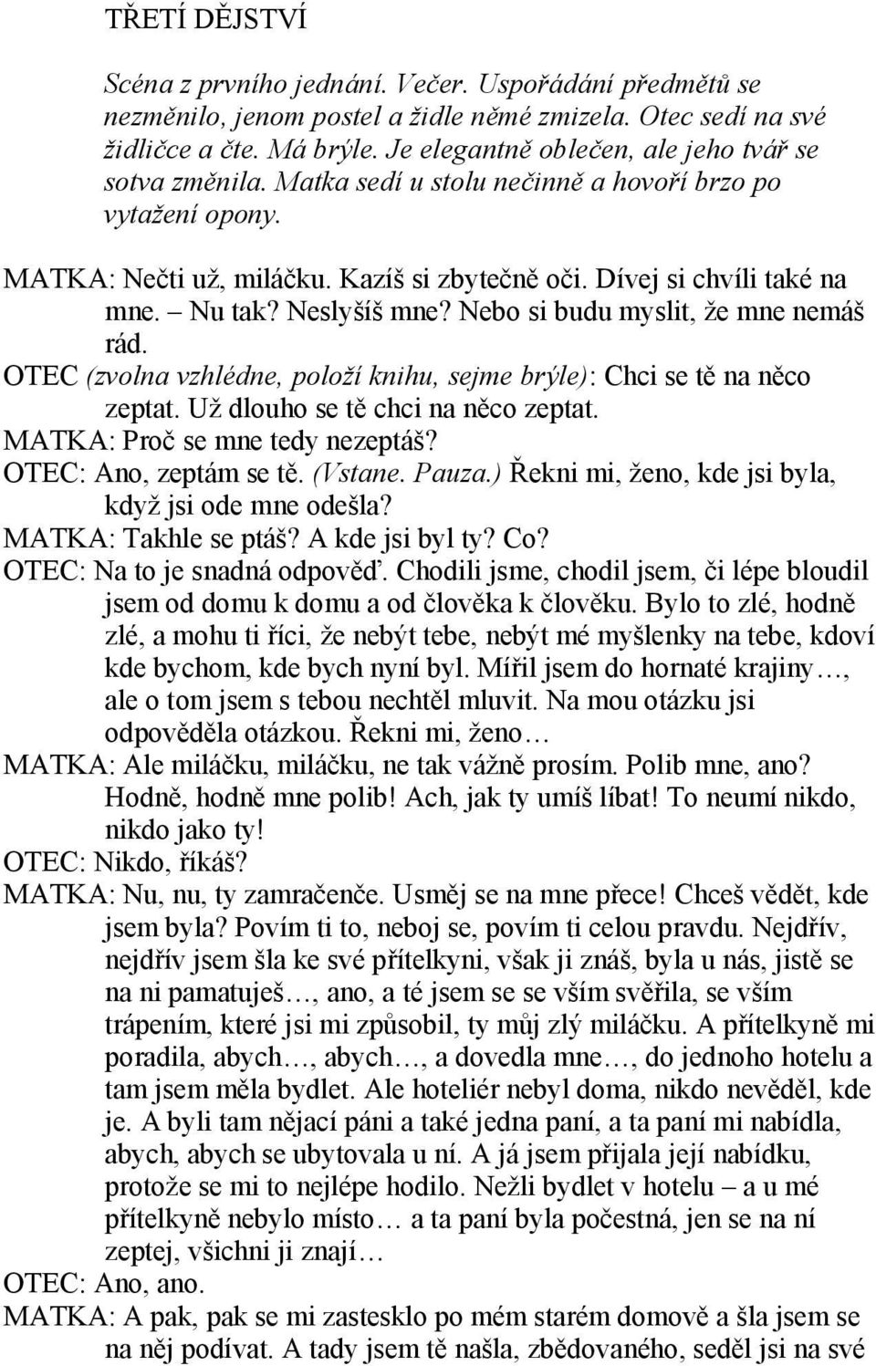 Neslyšíš mne? Nebo si budu myslit, že mne nemáš rád. OTEC (zvolna vzhlédne, položí knihu, sejme brýle): Chci se tě na něco zeptat. Už dlouho se tě chci na něco zeptat.