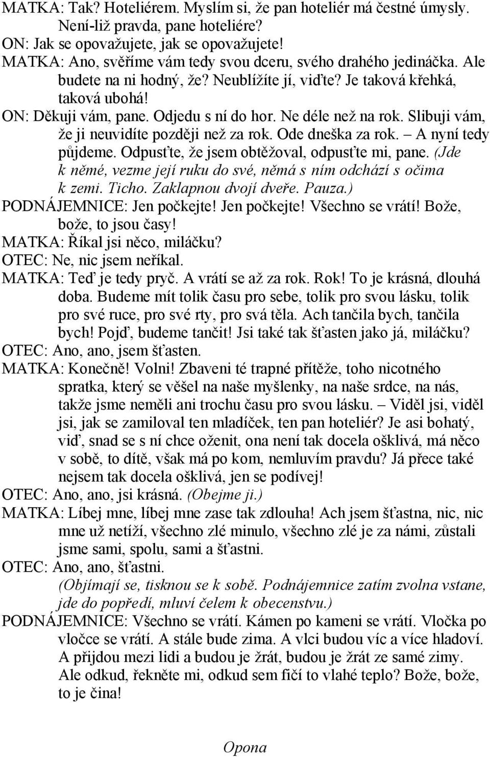 Ne déle než na rok. Slibuji vám, že ji neuvidíte později než za rok. Ode dneška za rok. A nyní tedy půjdeme. Odpusťte, že jsem obtěžoval, odpusťte mi, pane.