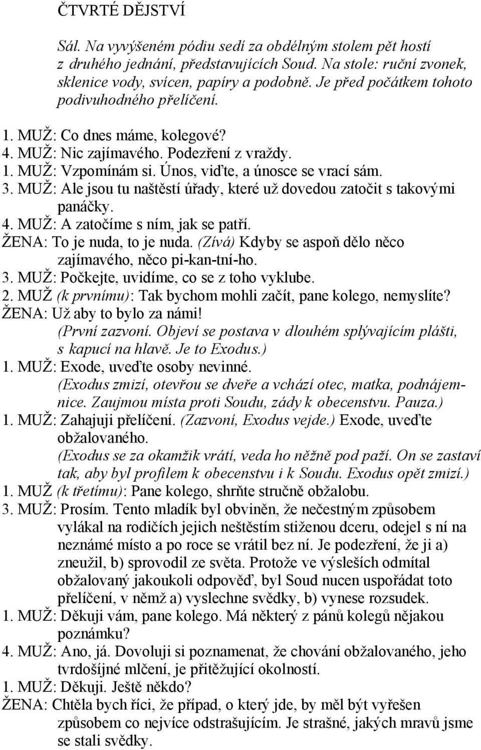 MUŽ: Ale jsou tu naštěstí úřady, které už dovedou zatočit s takovými panáčky. 4. MUŽ: A zatočíme s ním, jak se patří. ŽENA: To je nuda, to je nuda.