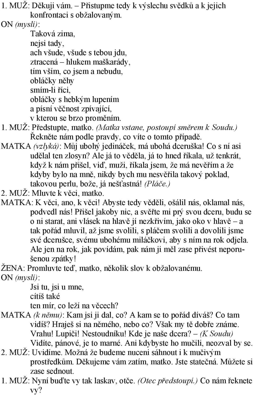 zpívající, v kterou se brzo proměním. 1. MUŽ: Předstupte, matko. (Matka vstane, postoupí směrem k Soudu.) Řekněte nám podle pravdy, co víte o tomto případě.