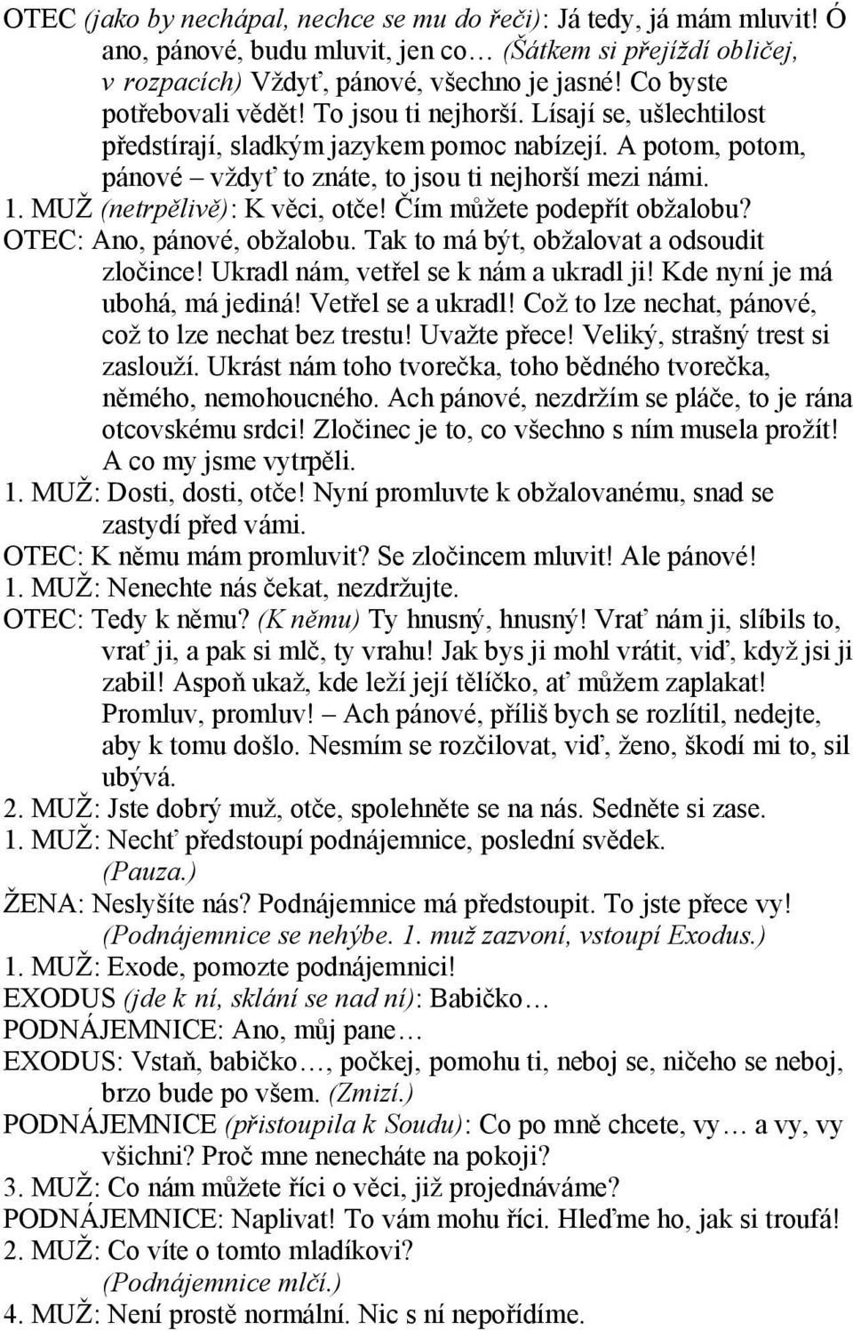 MUŽ (netrpělivě): K věci, otče! Čím můžete podepřít obžalobu? OTEC: Ano, pánové, obžalobu. Tak to má být, obžalovat a odsoudit zločince! Ukradl nám, vetřel se k nám a ukradl ji!