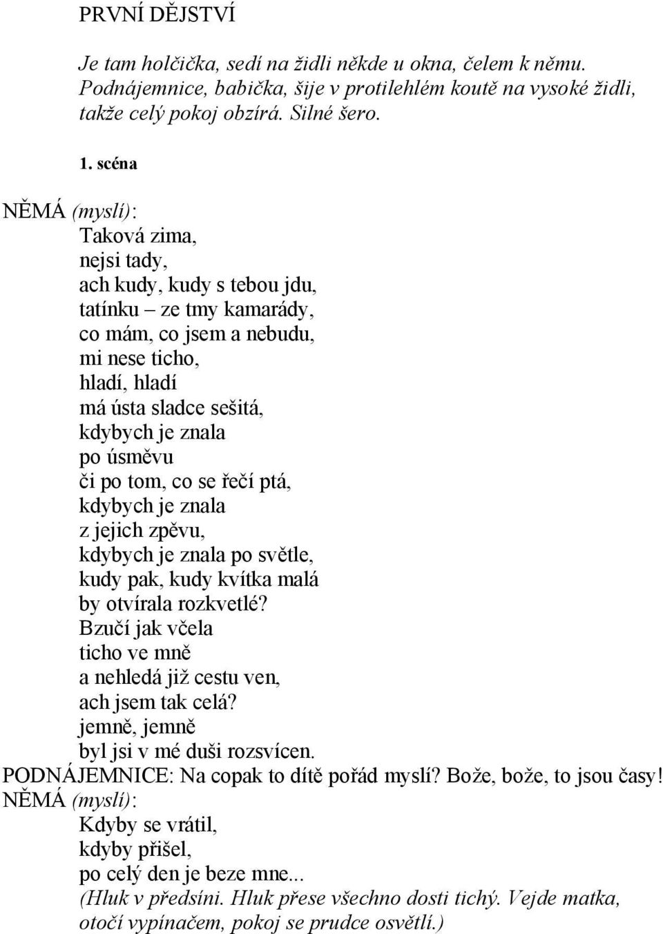 úsměvu či po tom, co se řečí ptá, kdybych je znala z jejich zpěvu, kdybych je znala po světle, kudy pak, kudy kvítka malá by otvírala rozkvetlé?