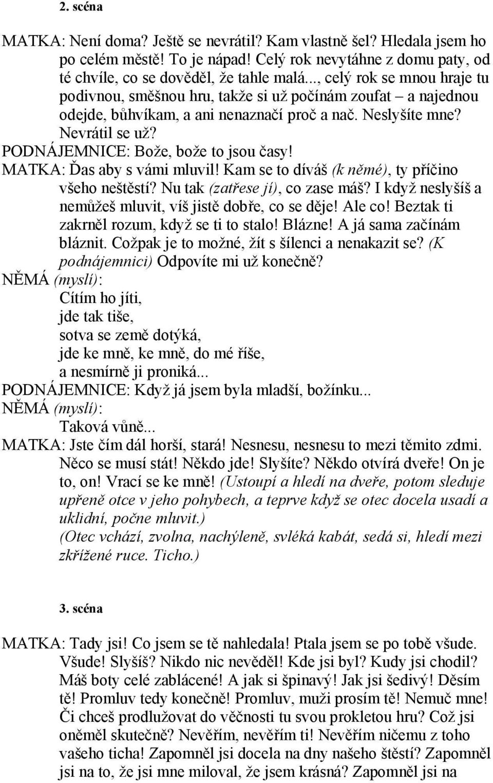 PODNÁJEMNICE: Bože, bože to jsou časy! MATKA: Ďas aby s vámi mluvil! Kam se to díváš (k němé), ty příčino všeho neštěstí? Nu tak (zatřese jí), co zase máš?