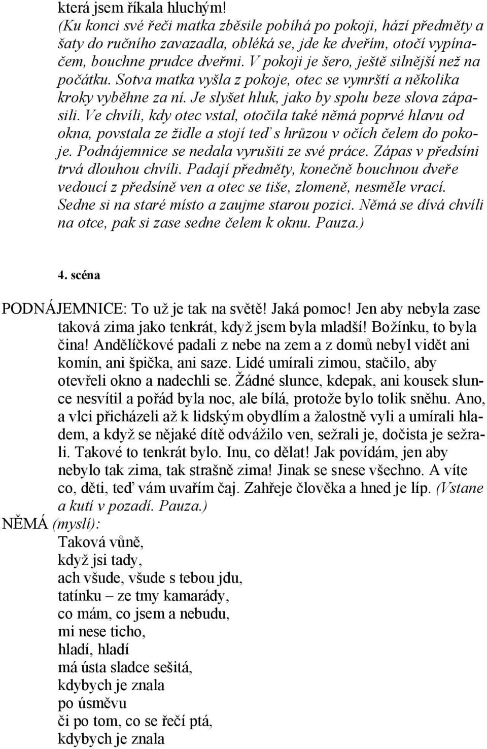 Ve chvíli, kdy otec vstal, otočila také němá poprvé hlavu od okna, povstala ze židle a stojí teď s hrůzou v očích čelem do pokoje. Podnájemnice se nedala vyrušiti ze své práce.