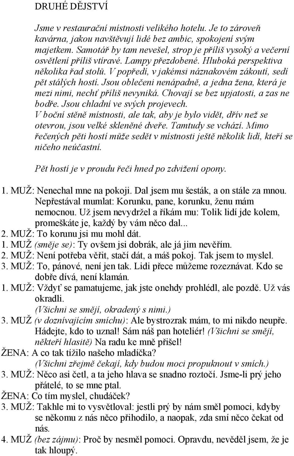 V popředí, v jakémsi náznakovém zákoutí, sedí pět stálých hostí. Jsou oblečeni nenápadně, a jedna žena, která je mezi nimi, nechť příliš nevyniká. Chovají se bez upjatosti, a zas ne bodře.