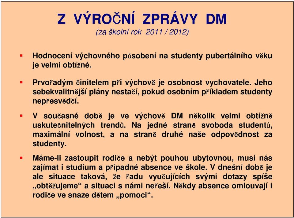 V současné době je ve výchově DM několik velmi obtížně uskutečnitelných trendů. Na jedné straně svoboda studentů, maximální volnost, a na straně druhé naše odpovědnost za studenty.