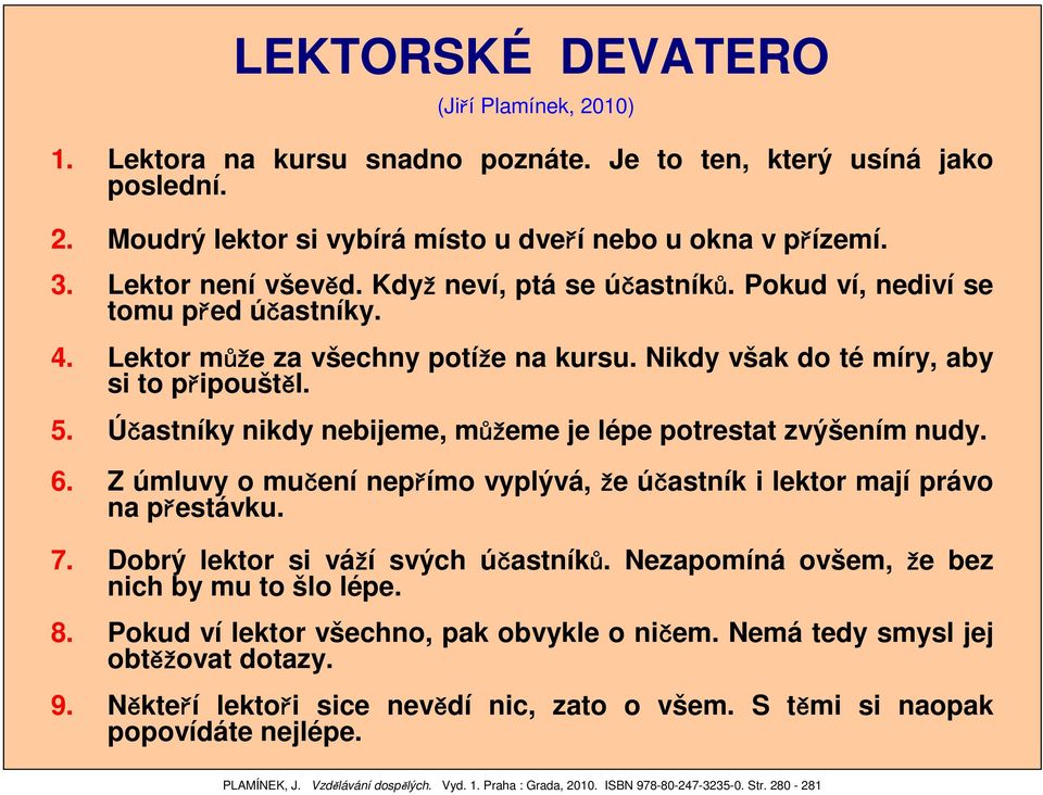 Účastníky nikdy nebijeme, můž ůžeme je lépe potrestat zvýšením nudy. 6. Z úmluvy o mučení nepřímo vyplývá, že účastník i lektor mají právo na přestávku. 7. Dobrý lektor si váží svých účastníků.